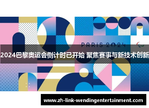 2024巴黎奥运会倒计时已开始 聚焦赛事与新技术创新 2024巴黎奥运会倒计时已开始 聚焦赛事与新技术创新